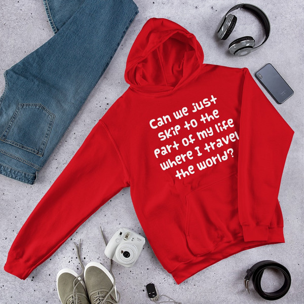 Can we just skip to the part of my life where I travel the world? - Unisex Hooded Sweatshirt Funny quotes 7824883