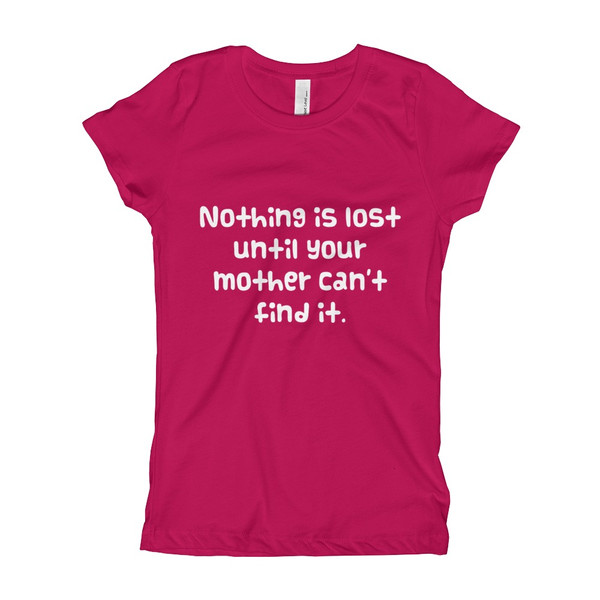 Nothing is lost until your mother can't find it. - Girl's The Princess Tee Funny quotes 7822387