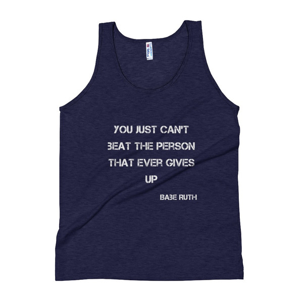 You just can't beat the person that ever gives up - Babe Ruth - Unisex Soft Tri-Blend Tank Motivational quotes 7825358