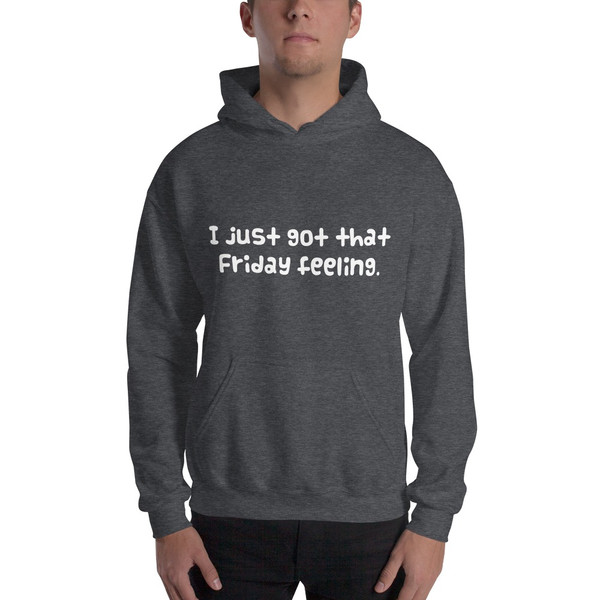 I just got that Friday feeling. - Unisex Hooded Sweatshirt Funny quotes 7824572