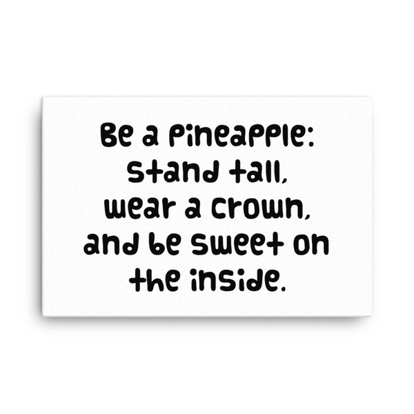 Be a pineapple: stand tall, wear a crown, and be sweet on the inside. - Canvas Funny quotes 7820833