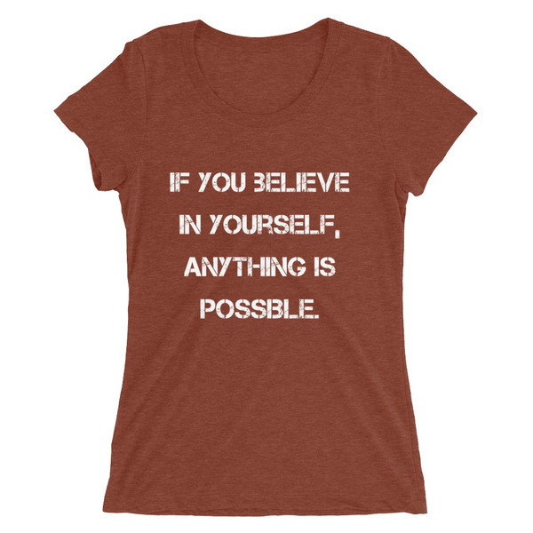 If you believe in yourself, anything is possible. - Ladies' Triblend Short Sleeve T-Shirt Motivational quotes 7826789