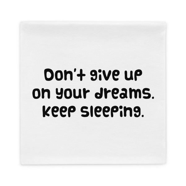 Don't give up on your dreams. keep sleeping. - Pillow Case Funny quotes 7821150
