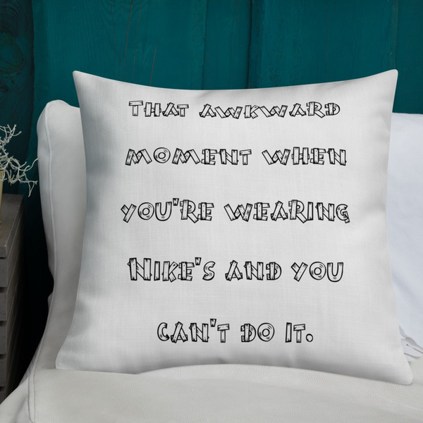 That awkward moment when you're wearing Nike's and you can't do it. - Premium Pillow Funny quotes 7828210