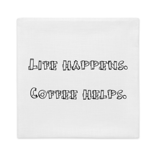 Life happens. Coffee helps. - Premium Pillow Case Funny quotes 7827612