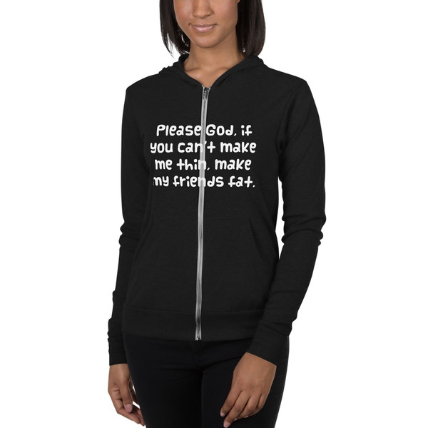 Please God, if you can't make me thin, make my friends fat. - Unisex Triblend Lightweight Zip Hoodie Funny quotes 7832325