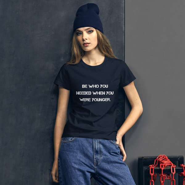 Be who you needed when you were younger. - Ladies Ringspun Fashion Fit T-Shirt Motivational quotes 7823388