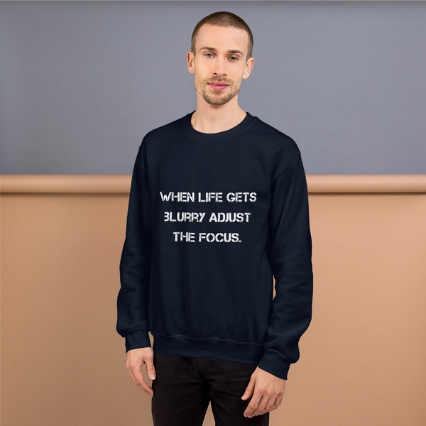 When life gets blurry adjust the focus. - Unisex Crewneck Sweatshirt Motivational quotes 7825203