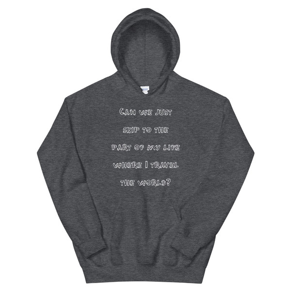 Can we just skip to the part of my life where I travel the world? - Unisex Hooded Sweatshirt Funny quotes 7824866