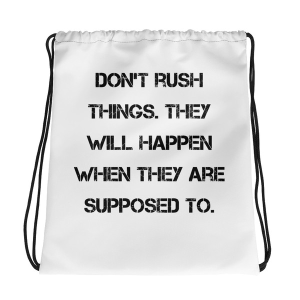 Don't rush things. They will happen when they are supposed to. - Drawstring Bag Motivational quotes 7832189