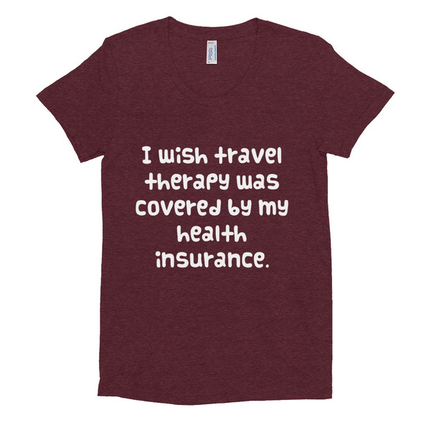 I wish travel therapy was covered by my health insurance. - Women's Tri-Blend T-Shirt Funny quotes 7823933