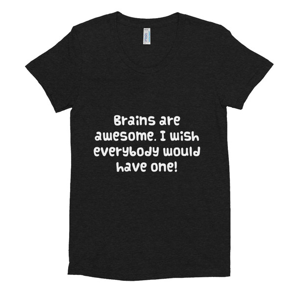 Brains are awesome. I wish everybody would have one! - Women's Tri-Blend T-Shirt Funny quotes 7823769