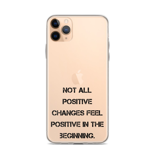 Not all positive changes feel positive in the beginning. - iPhone Case Motivational quotes 7827474