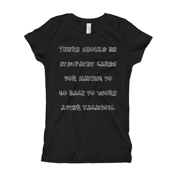 There should be sympathy cards for having to go back to work after vacation. - Girl's The Princess Tee Funny quotes 7822632