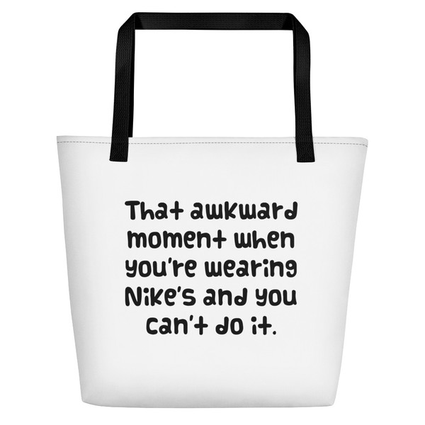 That awkward moment when you're wearing Nike's and you can't do it. - Beach Bag Funny quotes 7831967