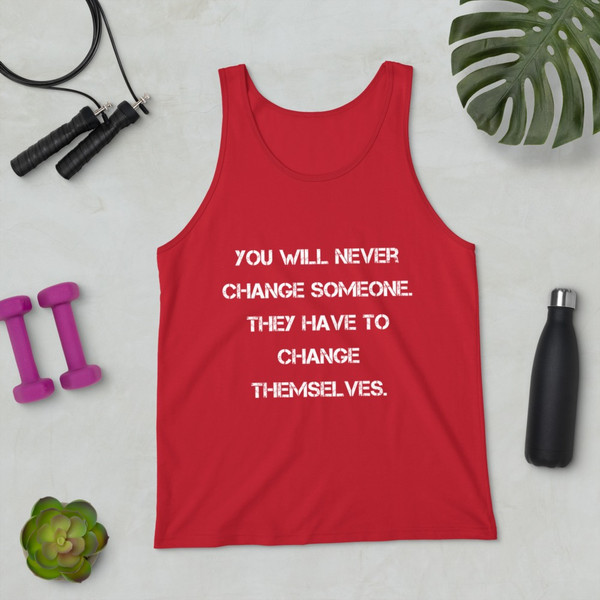 You will never change someone. They have to change themselves. - Unisex Jersey Tank Motivational quotes 7832382