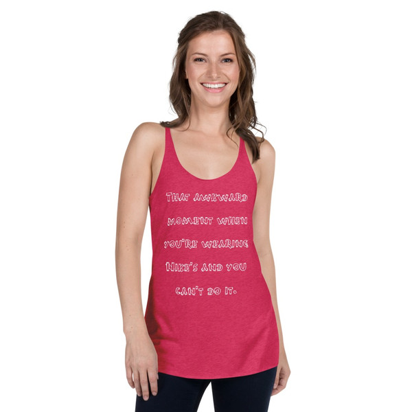 That awkward moment when you're wearing Nike's and you can't do it. - Ladies Triblend Racerback Tank Funny quotes 7826123