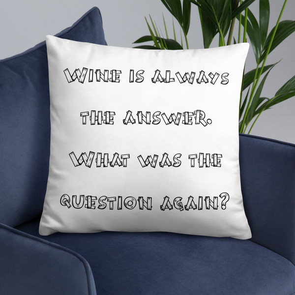 Wine is always the answer. What was the question again? - Pillow Funny quotes 7821551