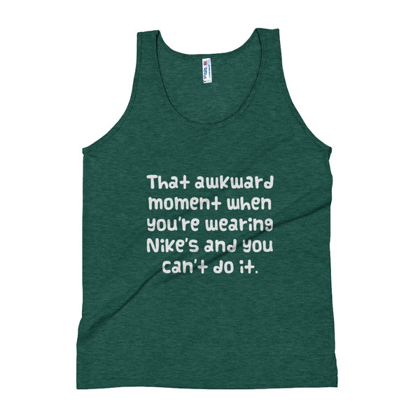 That awkward moment when you're wearing Nike's and you can't do it. - Unisex Soft Tri-Blend Tank Funny quotes 7824272