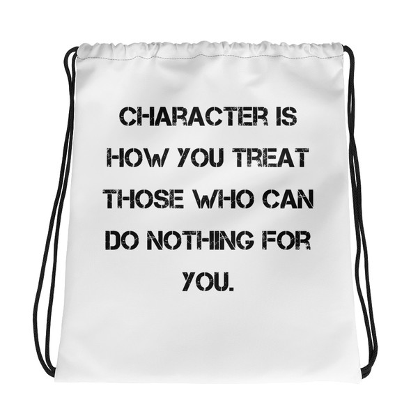 Character is how you treat those who can do nothing for you. - Drawstring Bag Motivational quotes 7832432
