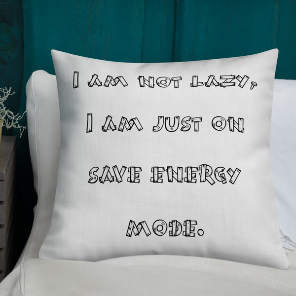 I am not lazy, I am just on save energy mode. - Premium Pillow Funny quotes 7827435