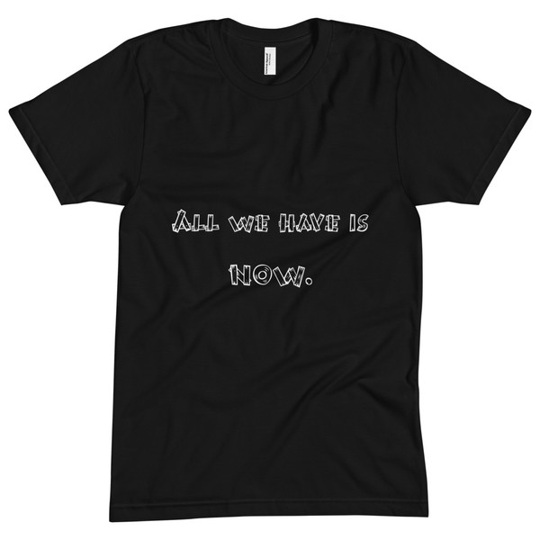 All we have is NOW. - Unisex Short Sleeve Crew Neck Funny quotes 7824849