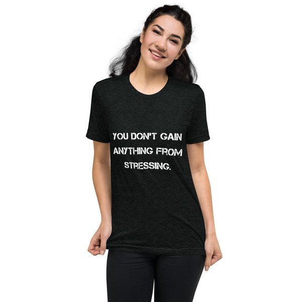 You don't gain anything from stressing. - Unisex Triblend Short Sleeve T-Shirt Motivational quotes 7828125