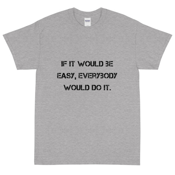 If it would be easy, everybody would do it. - Ultra Cotton T-Shirt Motivational quotes 7815116