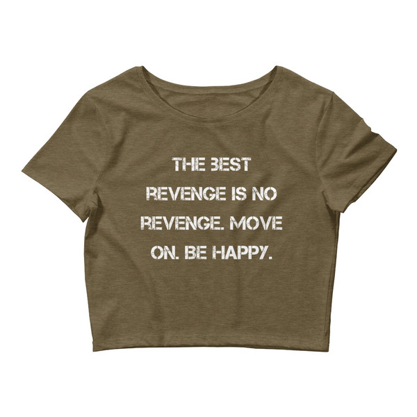 The best revenge is no revenge. Move on. Be happy. - Women's Crop Tee Motivational quotes 7827444