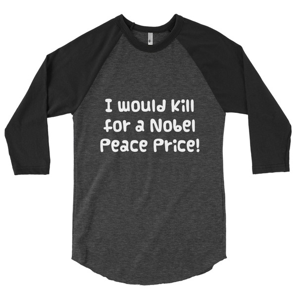 I would kill for a Nobel Peace Price! - Poly-Cotton 3/4 Sleeve Raglan Shirt Funny quotes 7826321