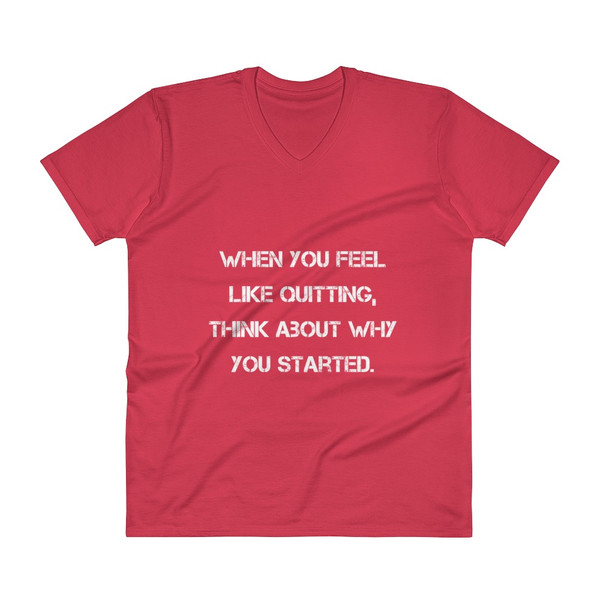 When you feel like quitting, think about why you started. - Lightweight Fashion V-Neck T-Shirt Motivational quotes 7814363