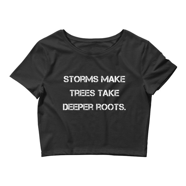 Storms make trees take deeper roots. - Women's Crop Tee Motivational quotes 7827597