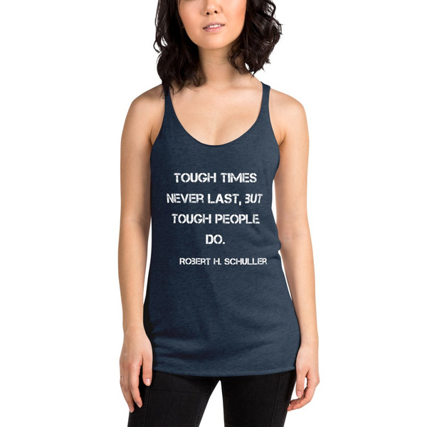 Tough times never last, but tough people do. - Robert H. Schuller - Ladies Triblend Racerback Tank Motivational quotes 7826534