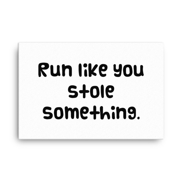 Run like you stole something. - Canvas Funny quotes 7818154
