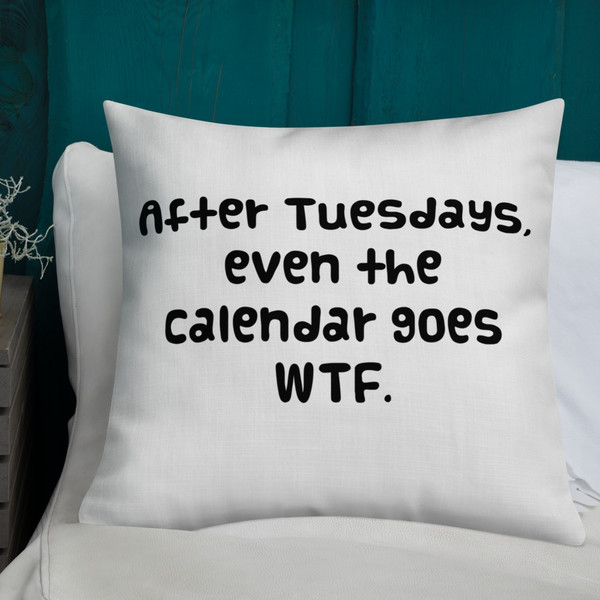 After Tuesdays, even the calendar goes WTF. - Premium Pillow Funny quotes 7827733
