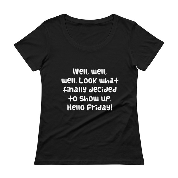 Well, well, well. Look what finally decided to show up. Hello Friday! - Ladies Sheer Scoopneck T-Shirt Funny quotes 7821686