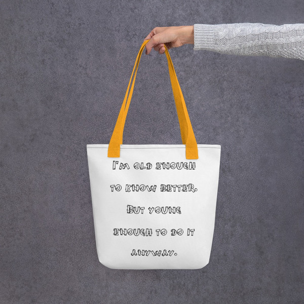 I'm old enough to know better. But young enough to do it anyway. - Tote Funny quotes 7821402