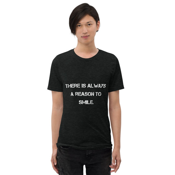There is always a reason to smile. - Unisex Triblend Short Sleeve T-Shirt Motivational quotes 7827209