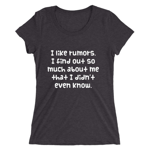I like rumors. I find out so much about me that I didn't even know. - Ladies' Triblend Short Sleeve T-Shirt Funny quotes 7826145