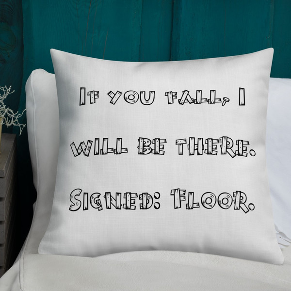 If you fall, I will be there. Signed: Floor. - Premium Pillow Funny quotes 7827185