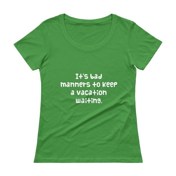 It's bad manners to keep a vacation waiting. - Ladies Sheer Scoopneck T-Shirt Funny quotes 7821580