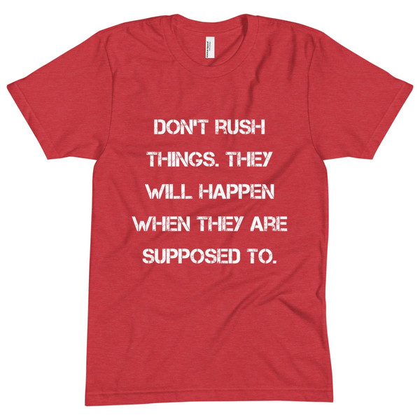 Don't rush things. They will happen when they are supposed to. - Unisex Short Sleeve Crew Neck Motivational quotes 7825671