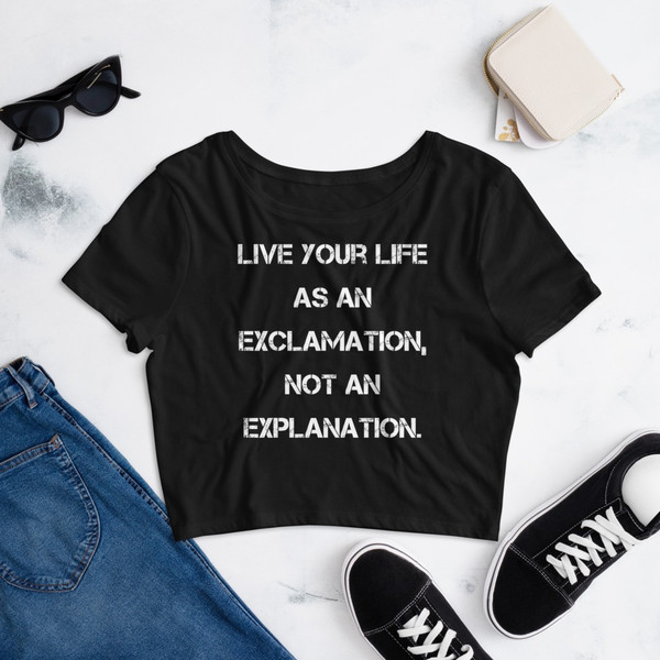 Live your life as an exclamation, not an explanation. - Women's Crop Tee Motivational quotes 7827548