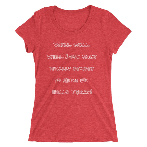 Well, well, well. Look what finally decided to show up. Hello Friday! - Ladies' Triblend Short Sleeve T-Shirt Funny quotes 7826382