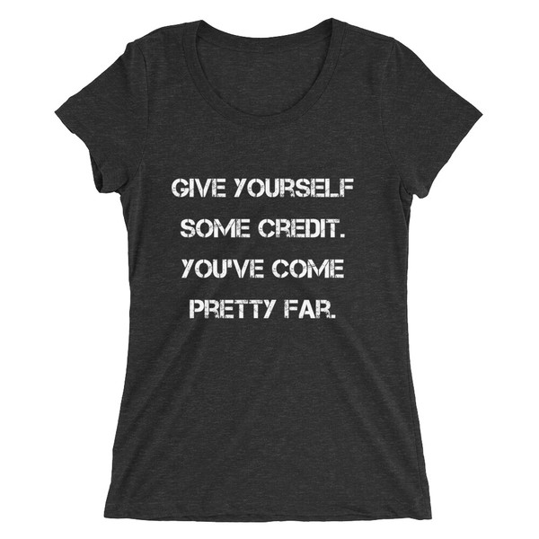 Give yourself some credit. You've come pretty far. - Ladies' Triblend Short Sleeve T-Shirt Motivational quotes 7826912