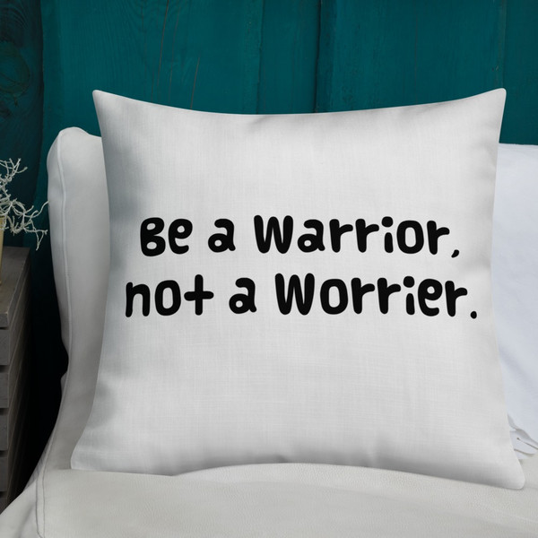 Be a Warrior, not a Worrier. - Premium Pillow Funny quotes 7827313