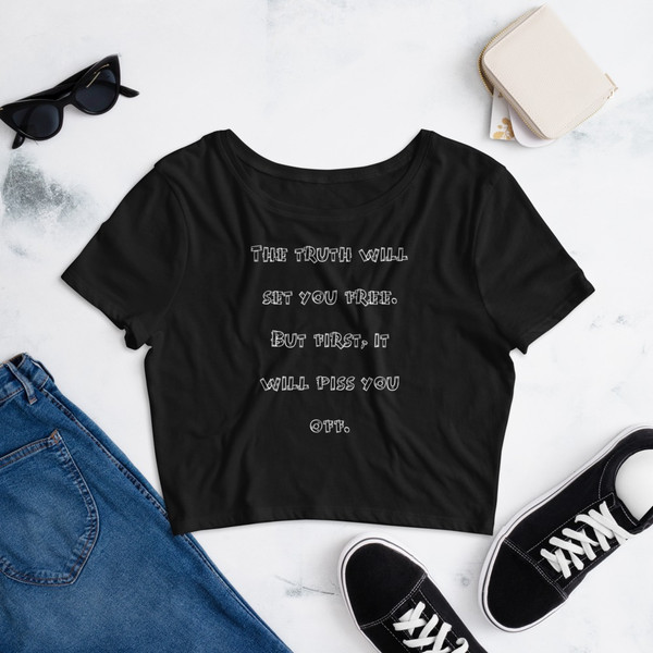 The truth will set you free. But first, it will piss you off. - Women's Crop Tee Funny quotes 7827195