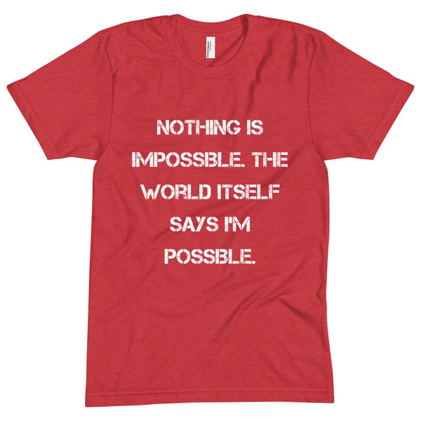 Nothing is impossible. The world itself says I'm possible. - Unisex Short Sleeve Crew Neck Motivational quotes 7825627