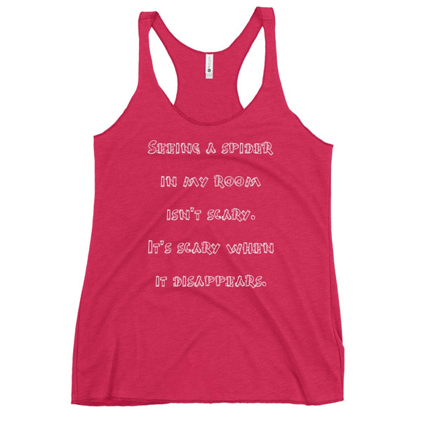 Seeing a spider in my room isn't scary. It's scary when it disappears. - Ladies Triblend Racerback Tank Funny quotes 7826156
