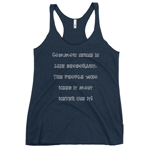 Common sense is like deodorant. The people who need it most never use it! - Ladies Triblend Racerback Tank Funny quotes 7825847